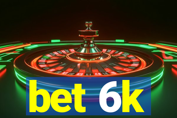 bet 6k